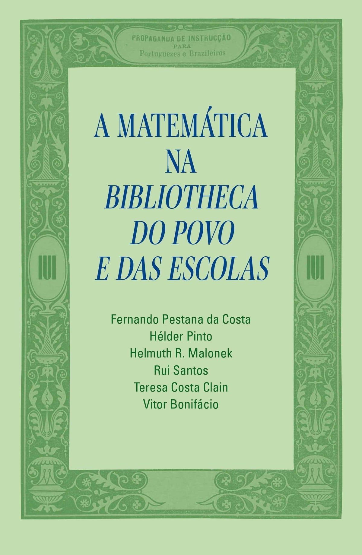 A Matemática na Bibliotheca do Povo e das Escolas - Fernando Pestana da Costa, Hélder Pinto, Helmuth R. Malonek, Rui Santos, Teresa Costa Clain, Vítor Bonifácio