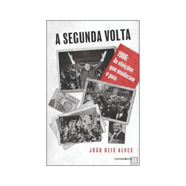 A Segunda Volta - 1986: As eleições que mudaram o país - João Reis Alves