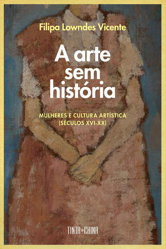 A Arte Sem História - Filipa Lowndes Vicente