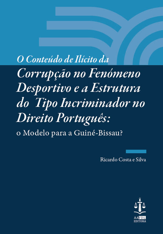 O Conteúdo De Ilícito Da Corrupção No Fenómeno Desportivo E A Estrutura Do Tipo Incriminador No Direito Português