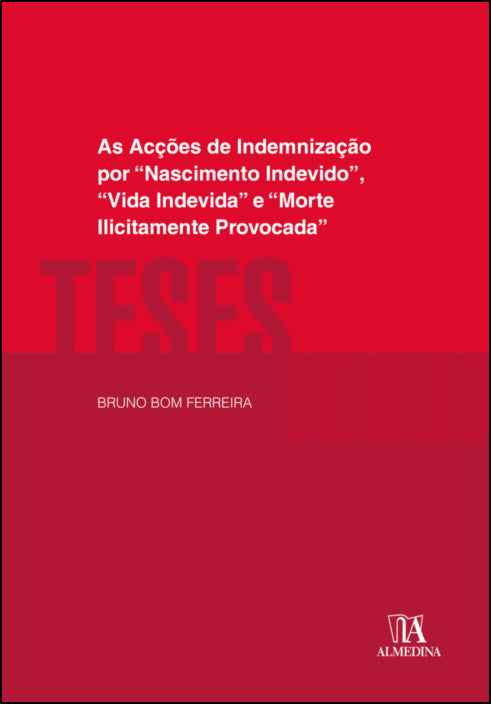 As Ações de Indemnização por "Nascimento Indevido", “Vida Indevida” e “Morte Ilicitamente Provocada" - Bruno Bom Ferreira