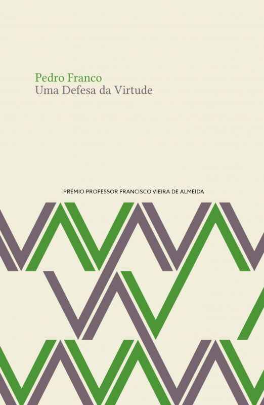 Uma Defesa da Virtude: A Ética, a Vida Moderna e as Artes - Pedro Franco